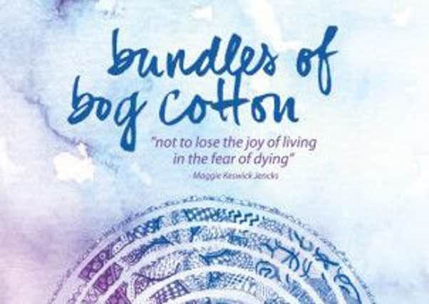 Bundles Of Bog Cotton - new book from Maggie's Centres' creative writing groups in Scotland